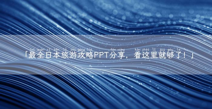 「最全日本旅游攻略PPT分享，看这里就够了！」