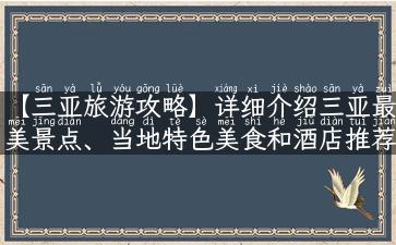 【三亚旅游攻略】详细介绍三亚最美景点、当地特色美食和酒店推荐