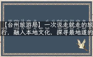 【台州旅游局】一次说走就走的旅行，融入本地文化，探寻最地道的美食与景点！