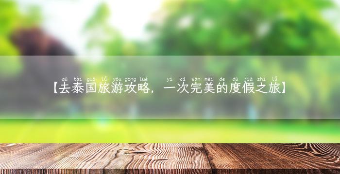 【去泰国旅游攻略，一次完美的度假之旅】