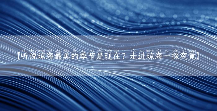 【听说琼海最美的季节是现在？走进琼海一探究竟】