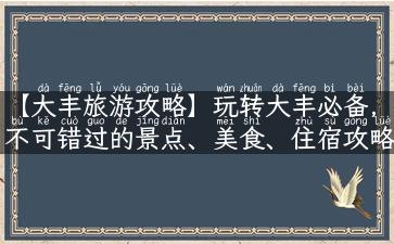 【大丰旅游攻略】玩转大丰必备，不可错过的景点、美食、住宿攻略详解！