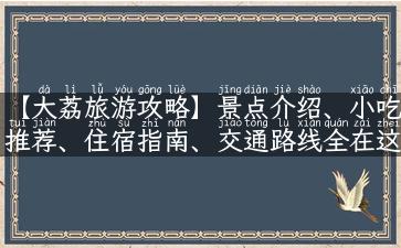 【大荔旅游攻略】景点介绍、小吃推荐、住宿指南、交通路线全在这！