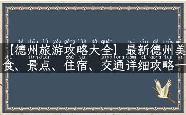 【德州旅游攻略大全】最新德州美食、景点、住宿、交通详细攻略一网打尽