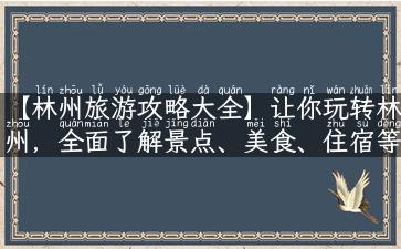 【林州旅游攻略大全】让你玩转林州，全面了解景点、美食、住宿等信息!