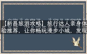 【新昌旅游攻略】旅行达人亲身体验推荐，让你畅玩漫步小城，发现新昌的美！