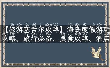 【旅游塞舌尔攻略】海岛度假游玩攻略、旅行必备、美食攻略、酒店住宿详解！