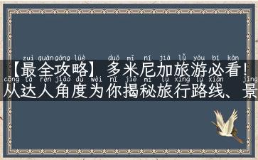 【最全攻略】多米尼加旅游必看！从达人角度为你揭秘旅行路线、景点、美食！