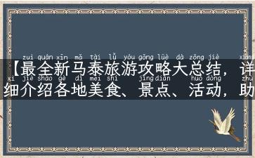 【最全新马泰旅游攻略大总结，详细介绍各地美食、景点、活动，助你玩转东南亚】