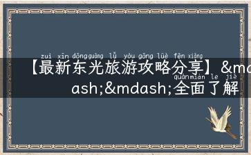 【最新东光旅游攻略分享】——全面了解东光旅游景点、美食和住宿推荐！