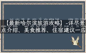 【最新哈尔滨旅游攻略】-详尽景点介绍、美食推荐、住宿建议一应俱全！