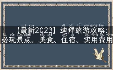 【最新2023】迪拜旅游攻略：必玩景点、美食、住宿、实用费用攻略！