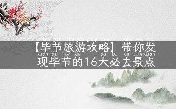 【毕节旅游攻略】带你发现毕节的16大必去景点