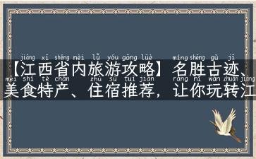 【江西省内旅游攻略】名胜古迹、美食特产、住宿推荐，让你玩转江西之旅