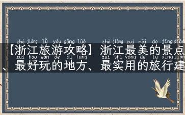 【浙江旅游攻略】浙江最美的景点、最好玩的地方、最实用的旅行建议一网打尽