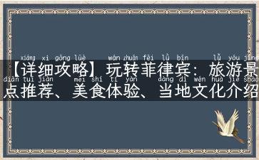 【详细攻略】玩转菲律宾：旅游景点推荐、美食体验、当地文化介绍