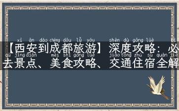 【西安到成都旅游】深度攻略：必去景点、美食攻略、交通住宿全解析！