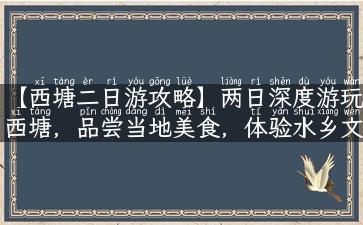 【西塘二日游攻略】两日深度游玩西塘，品尝当地美食，体验水乡文化