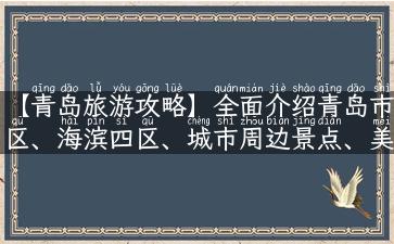 【青岛旅游攻略】全面介绍青岛市区、海滨四区、城市周边景点、美食啤酒、住宿交通！