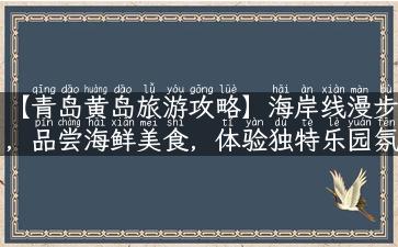 【青岛黄岛旅游攻略】海岸线漫步，品尝海鲜美食，体验独特乐园氛围