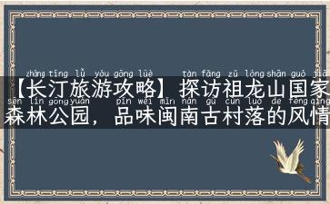 【长汀旅游攻略】探访祖龙山国家森林公园，品味闽南古村落的风情