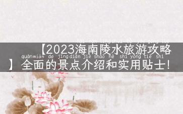 【2023海南陵水旅游攻略】全面的景点介绍和实用贴士！