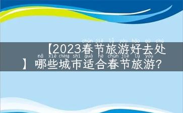 【2023春节旅游好去处】哪些城市适合春节旅游？