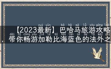 【2023最新】巴哈马旅游攻略，带你畅游加勒比海蓝色的法外之地