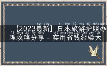 【2023最新】日本旅游护照办理攻略分享 - 实用省钱经验大揭秘！