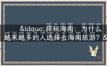 “探秘海南：为什么越来越多的人选择去海南旅游？”