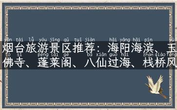 烟台旅游景区推荐：海阳海滨、玉佛寺、蓬莱阁、八仙过海、栈桥风景区