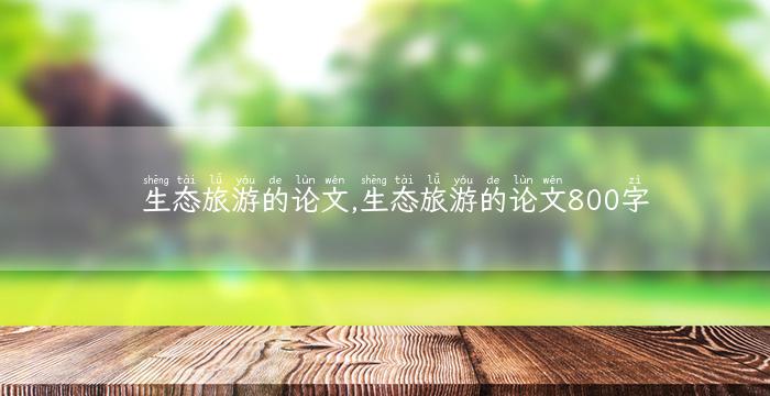 生态旅游的论文,生态旅游的论文800字