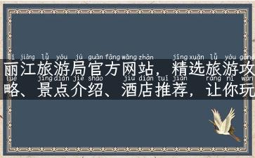 丽江旅游局官方网站，精选旅游攻略、景点介绍、酒店推荐，让你玩转丽江！