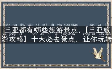 三亚都有哪些旅游景点,【三亚旅游攻略】十大必去景点，让你玩转三亚！