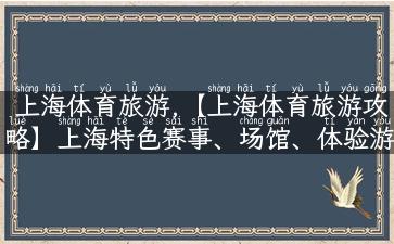 上海体育旅游,【上海体育旅游攻略】上海特色赛事、场馆、体验游玩全纳秒解析！