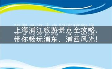 上海浦江旅游景点全攻略，带你畅玩浦东、浦西风光！