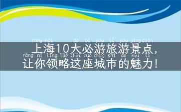 上海10大必游旅游景点，让你领略这座城市的魅力！