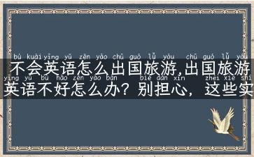 不会英语怎么出国旅游,出国旅游英语不好怎么办？别担心，这些实用技巧帮你轻松游世界！