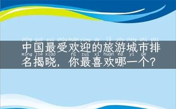 中国最受欢迎的旅游城市排名揭晓，你最喜欢哪一个？