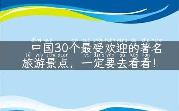 中国30个最受欢迎的著名旅游景点，一定要去看看！