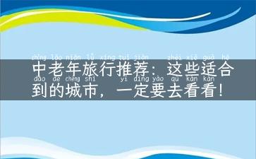 中老年旅行推荐：这些适合到的城市，一定要去看看！