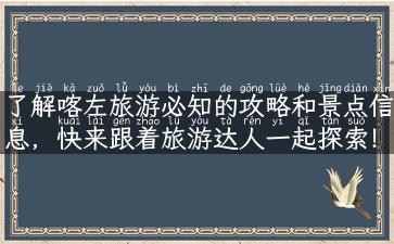 了解喀左旅游必知的攻略和景点信息，快来跟着旅游达人一起探索！