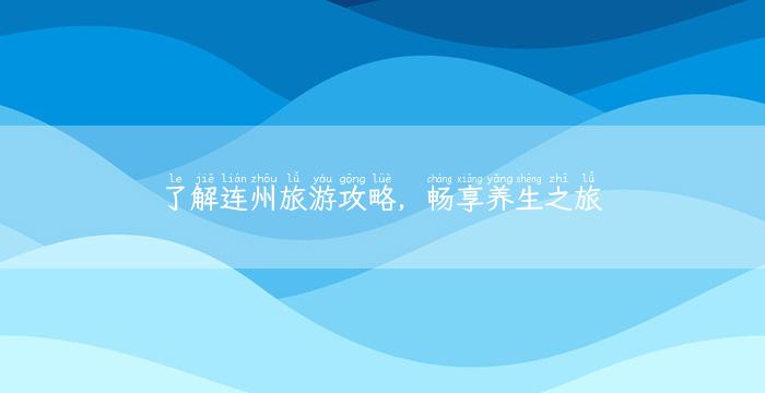 了解连州旅游攻略，畅享养生之旅