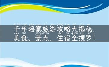 千年瑶寨旅游攻略大揭秘，美食、景点、住宿全搜罗！