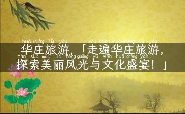 华庄旅游,「走遍华庄旅游，探索美丽风光与文化盛宴！」