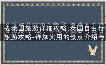 去泰国旅游详细攻略,泰国自由行旅游攻略-详细实用的景点介绍与交通住宿指南