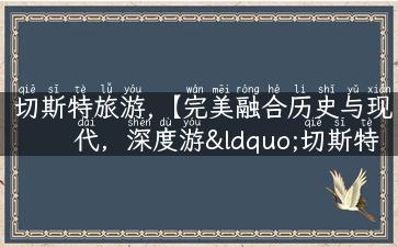 切斯特旅游,【完美融合历史与现代，深度游“切斯特古城”】