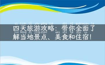 四天旅游攻略：带你全面了解当地景点、美食和住宿！