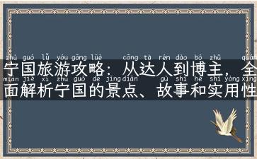 宁国旅游攻略：从达人到博主，全面解析宁国的景点、故事和实用性攻略！