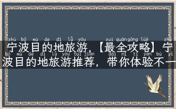 宁波目的地旅游,【最全攻略】宁波目的地旅游推荐，带你体验不一样的旅游魅力！